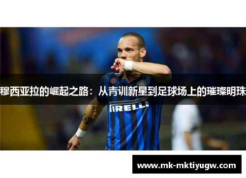 穆西亚拉的崛起之路：从青训新星到足球场上的璀璨明珠