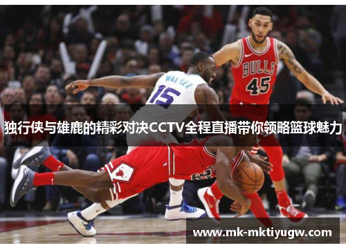 独行侠与雄鹿的精彩对决CCTV全程直播带你领略篮球魅力